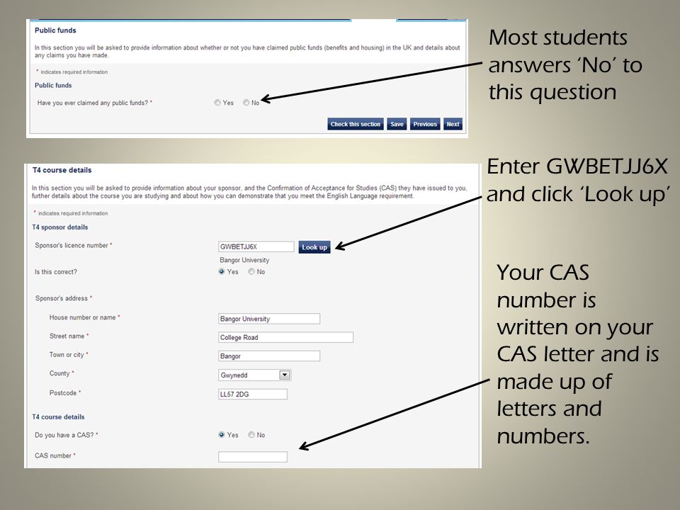 Most students answers ‘No’ to this question Enter GWBETJJ6X and click ‘Look up’ Your CAS number is written on your CAS letter and is made up of letters and numbers.