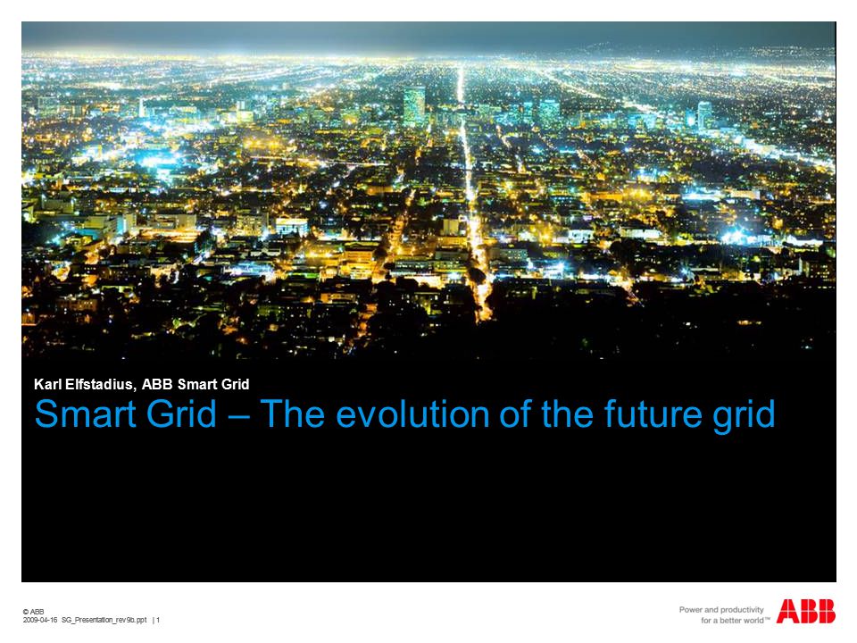© ABB SG_Presentation_rev9b.ppt | 1 © ABB SG_Presentation_rev9b.ppt | 1 Smart Grid – The evolution of the future grid Karl Elfstadius, ABB Smart Grid