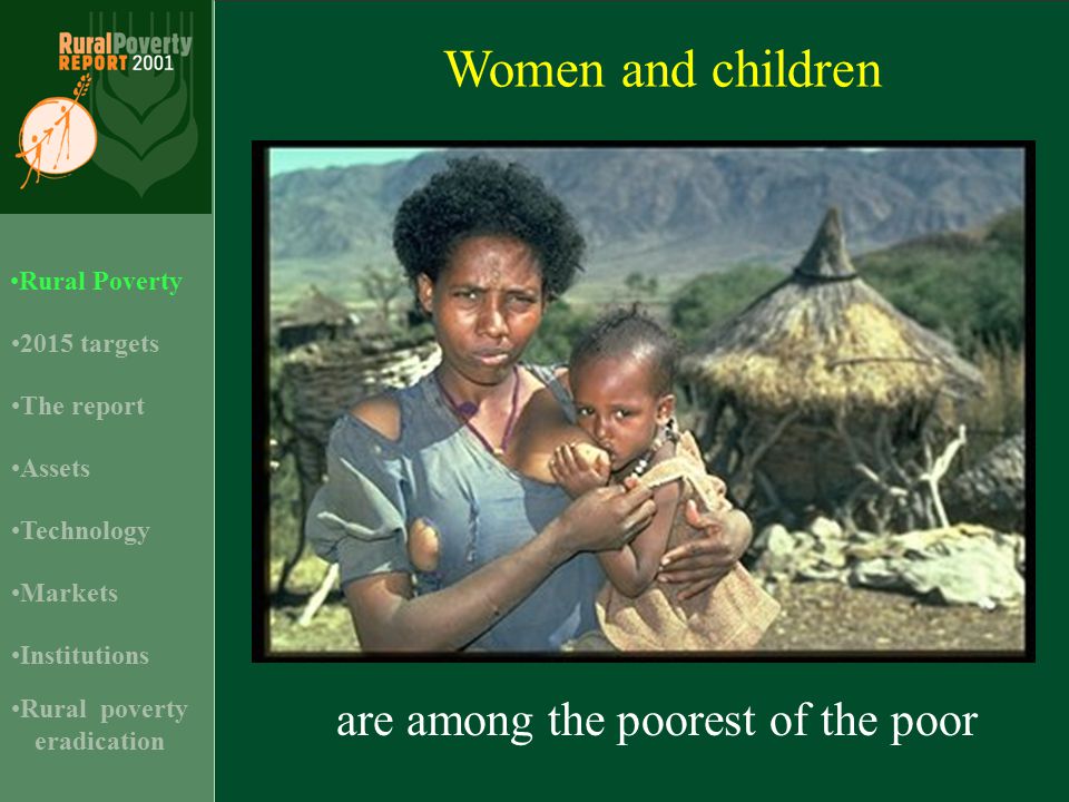 Women and children are among the poorest of the poor 2015 targets Assets Rural Poverty Technology Institutions The report Markets Rural poverty eradication