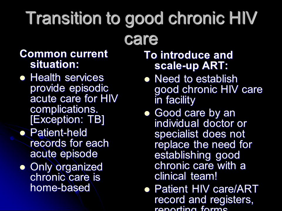 Transition to good chronic HIV care Common current situation: Health services provide episodic acute care for HIV complications.