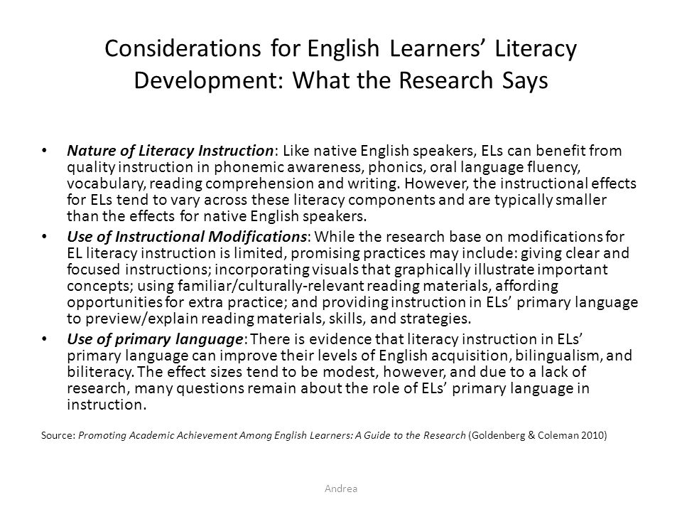 Considerations for English Learners’ Literacy Development: What the Research Says Nature of Literacy Instruction: Like native English speakers, ELs can benefit from quality instruction in phonemic awareness, phonics, oral language fluency, vocabulary, reading comprehension and writing.