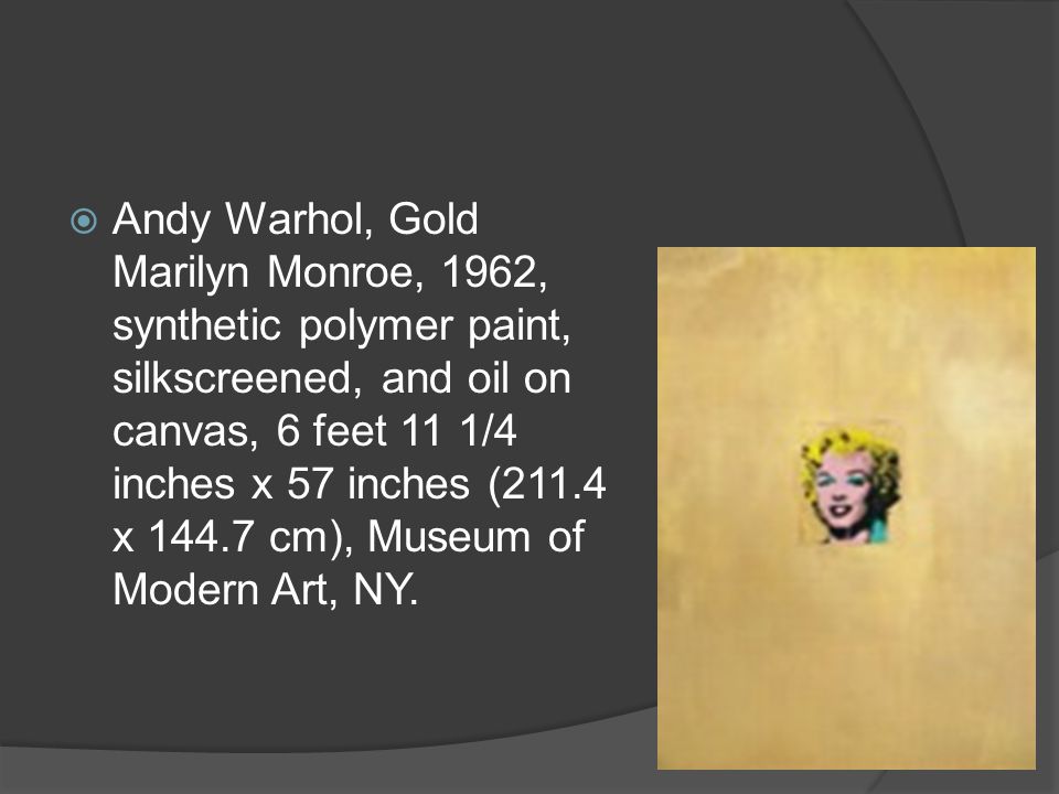  Andy Warhol, Gold Marilyn Monroe, 1962, synthetic polymer paint, silkscreened, and oil on canvas, 6 feet 11 1/4 inches x 57 inches (211.4 x cm), Museum of Modern Art, NY.