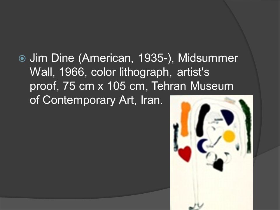  Jim Dine (American, 1935-), Midsummer Wall, 1966, color lithograph, artist s proof, 75 cm x 105 cm, Tehran Museum of Contemporary Art, Iran.