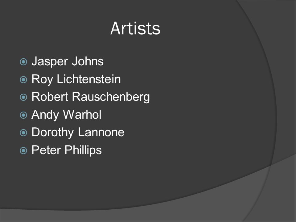 Artists  Jasper Johns  Roy Lichtenstein  Robert Rauschenberg  Andy Warhol  Dorothy Lannone  Peter Phillips