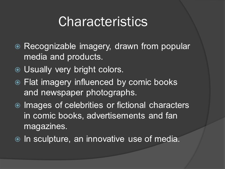 Characteristics  Recognizable imagery, drawn from popular media and products.