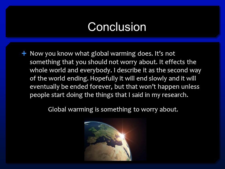 Conclusion  Now you know what global warming does.