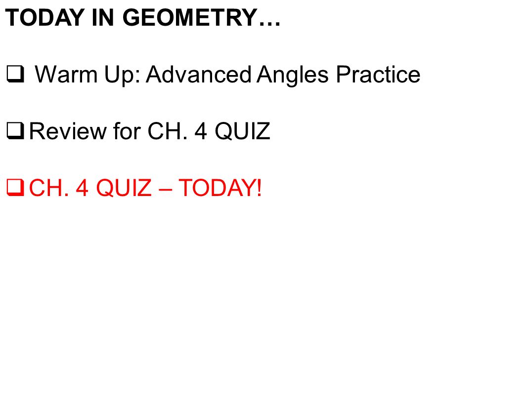 TODAY IN GEOMETRY…  Warm Up: Advanced Angles Practice  Review for CH.