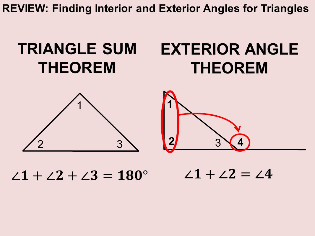1 32 REVIEW: Finding Interior and Exterior Angles for Triangles TRIANGLE SUM THEOREM EXTERIOR ANGLE THEOREM