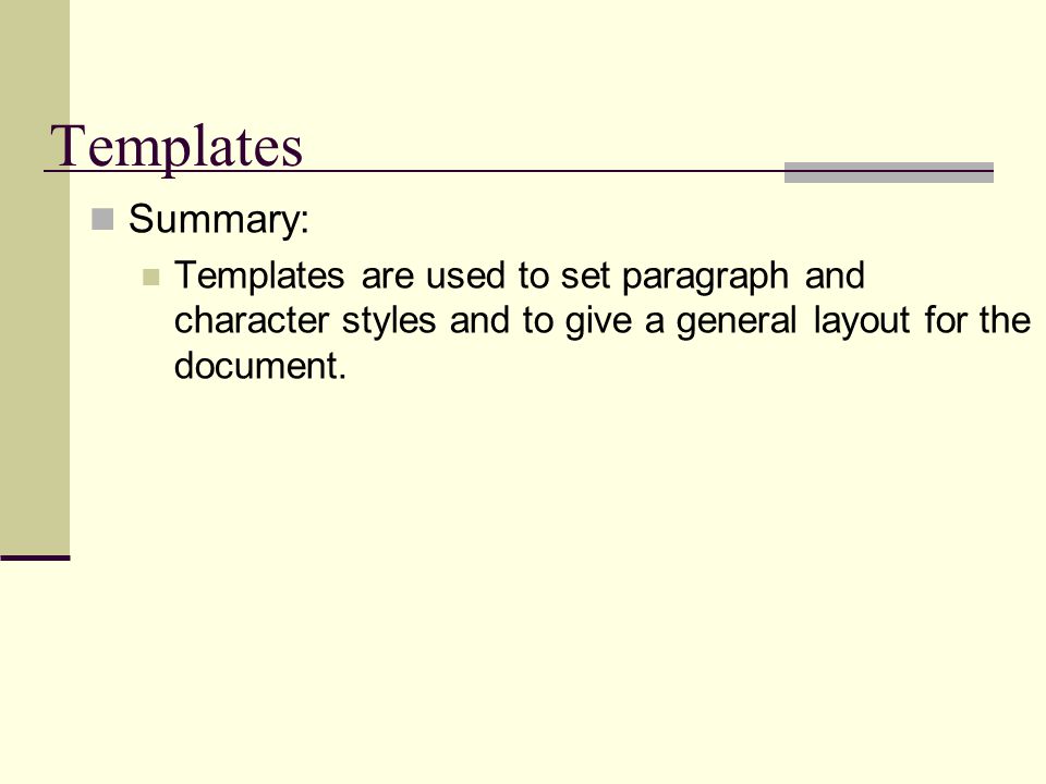 Templates Summary: Templates are used to set paragraph and character styles and to give a general layout for the document.
