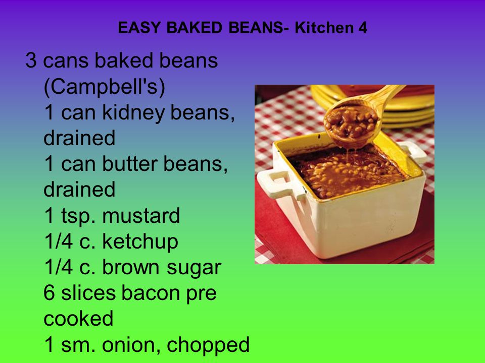 EASY BAKED BEANS- Kitchen 4 3 cans baked beans (Campbell s) 1 can kidney beans, drained 1 can butter beans, drained 1 tsp.