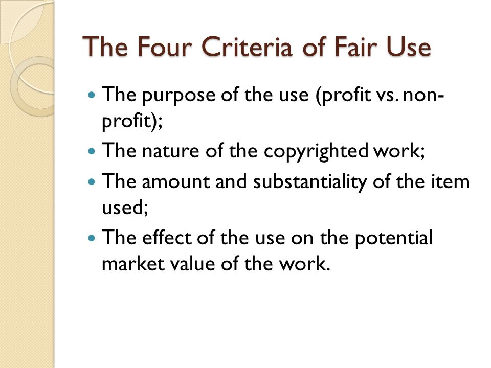 The Four Criteria of Fair Use The purpose of the use (profit vs.