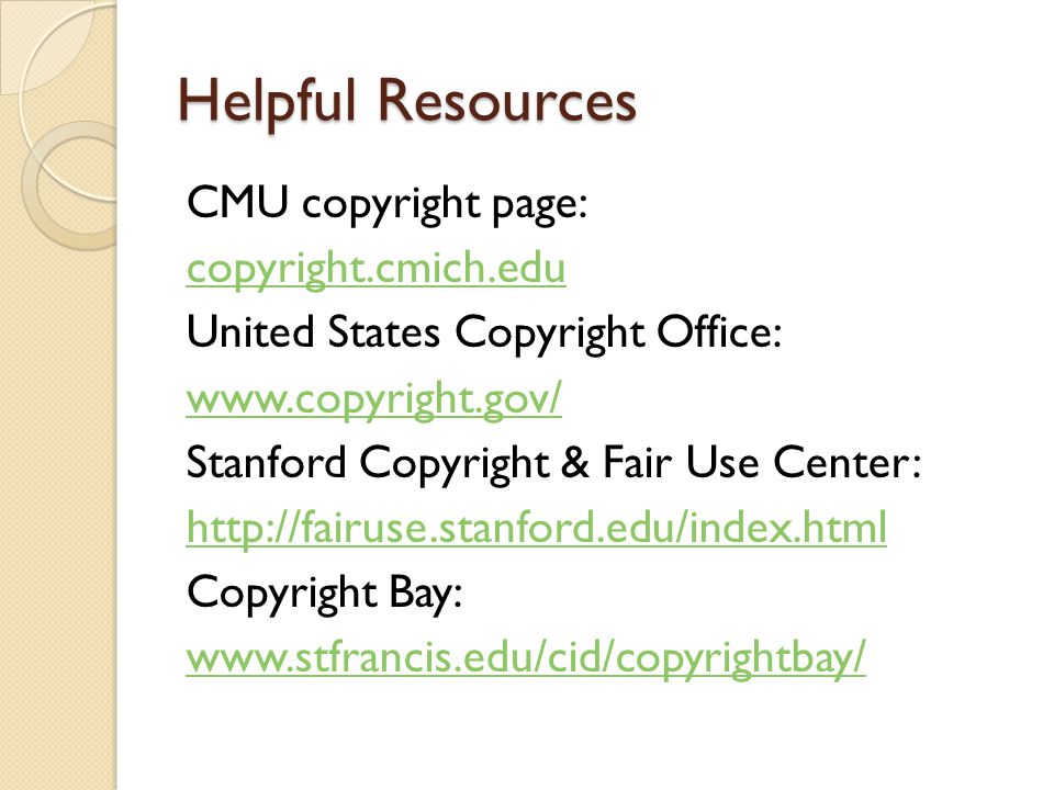 Helpful Resources CMU copyright page: copyright.cmich.edu United States Copyright Office:   Stanford Copyright & Fair Use Center:   Copyright Bay:
