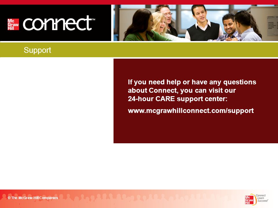 Support If you need help or have any questions about Connect, you can visit our 24-hour CARE support center:   © The McGraw-Hill Companies