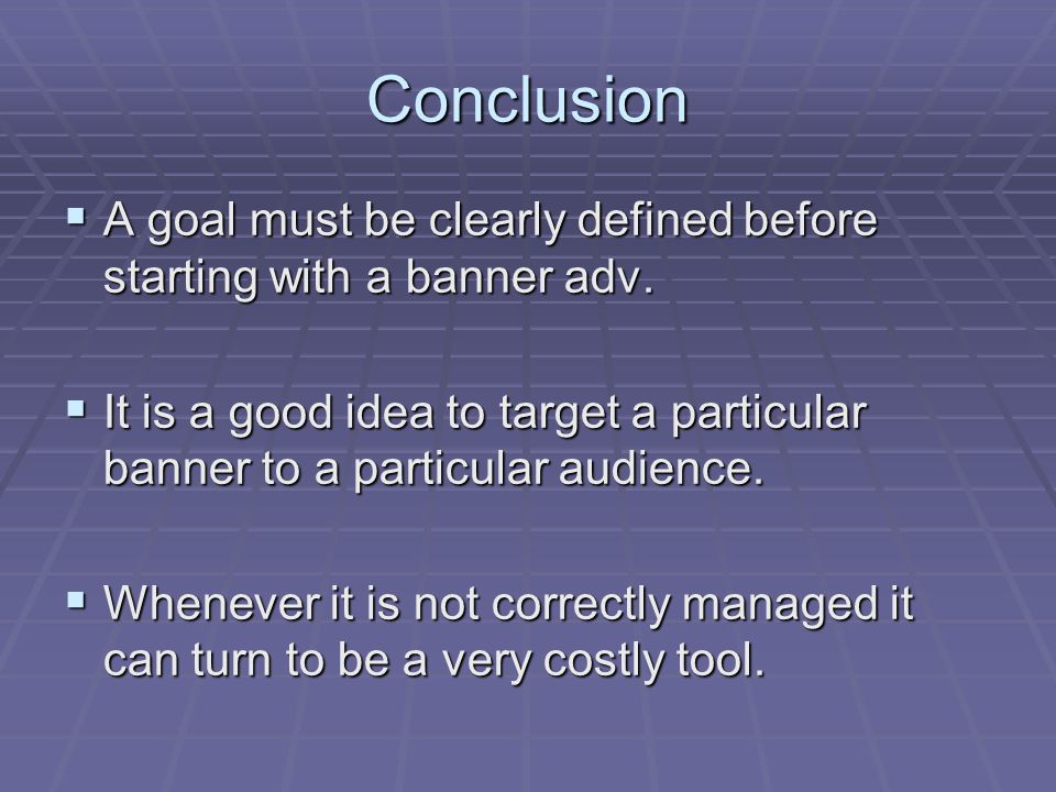 Conclusion  A goal must be clearly defined before starting with a banner adv.