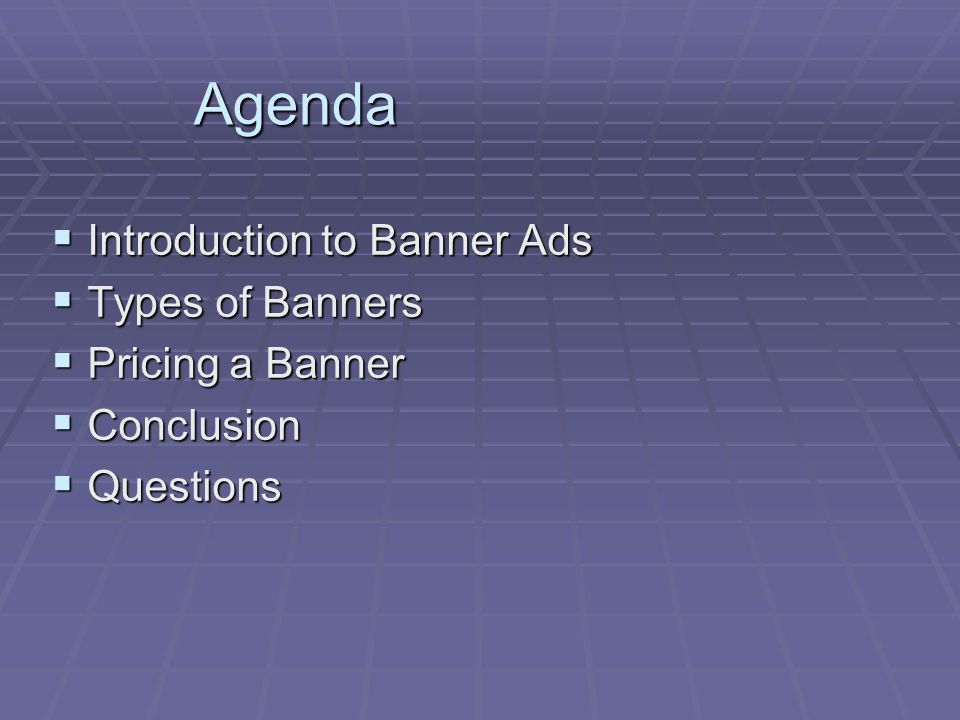 Agenda  Introduction to Banner Ads  Types of Banners  Pricing a Banner  Conclusion  Questions