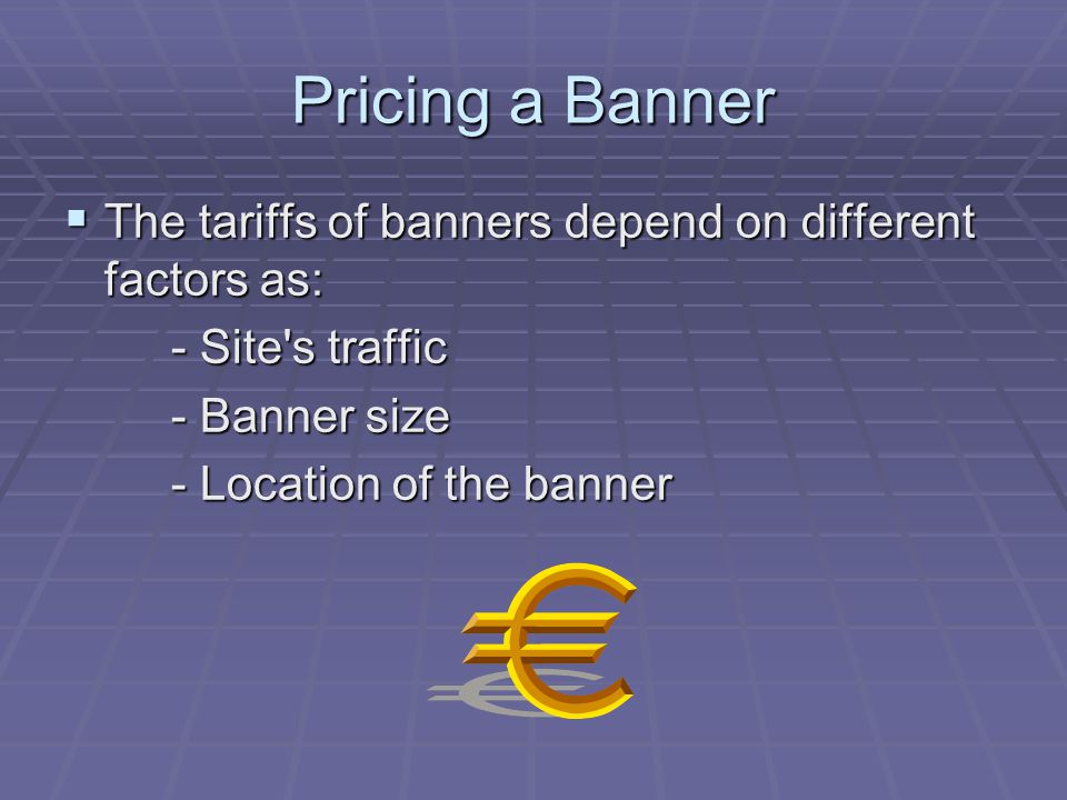 Pricing a Banner  The tariffs of banners depend on different factors as: - Site s traffic - Banner size - Location of the banner