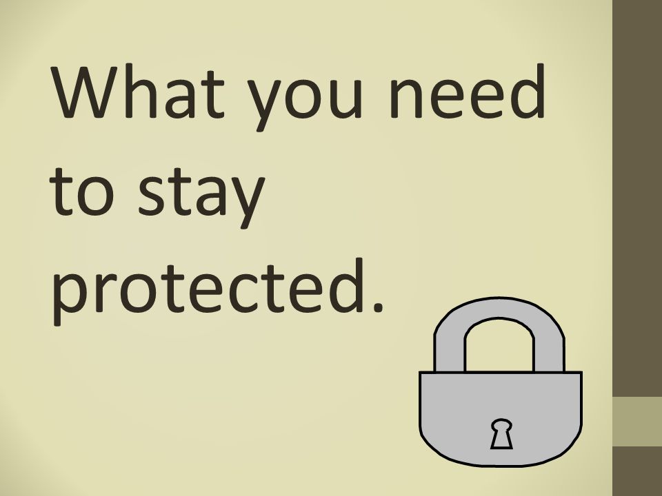 What you need to stay protected.