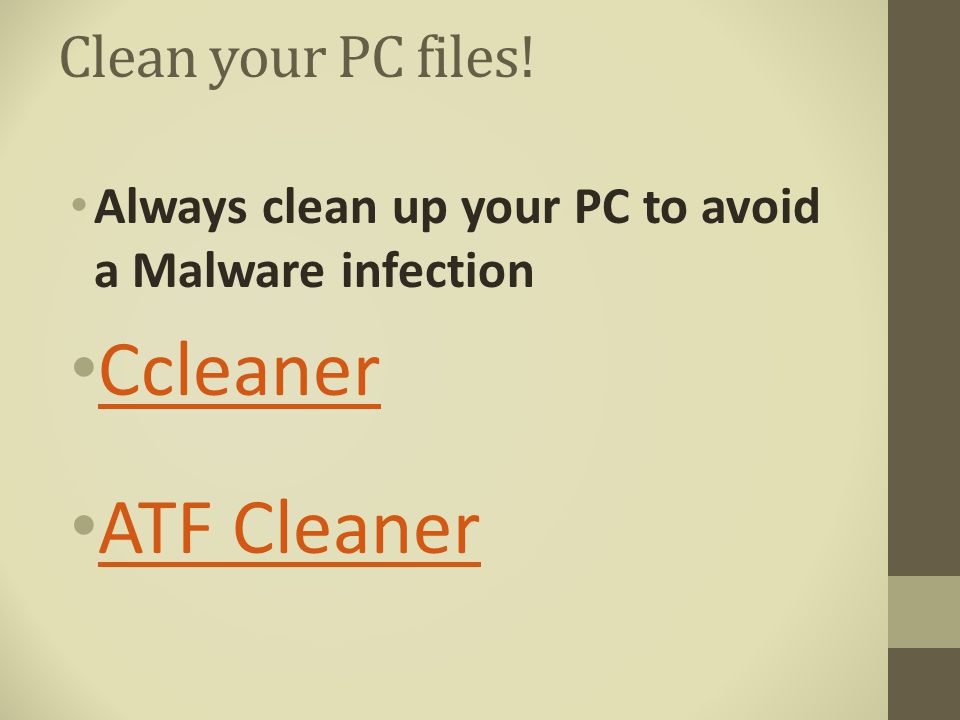 Clean your PC files! Always clean up your PC to avoid a Malware infection Ccleaner ATF Cleaner