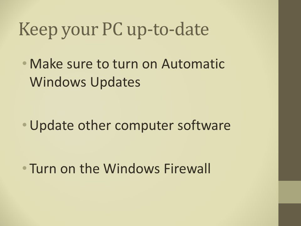 Keep your PC up-to-date Make sure to turn on Automatic Windows Updates Update other computer software Turn on the Windows Firewall