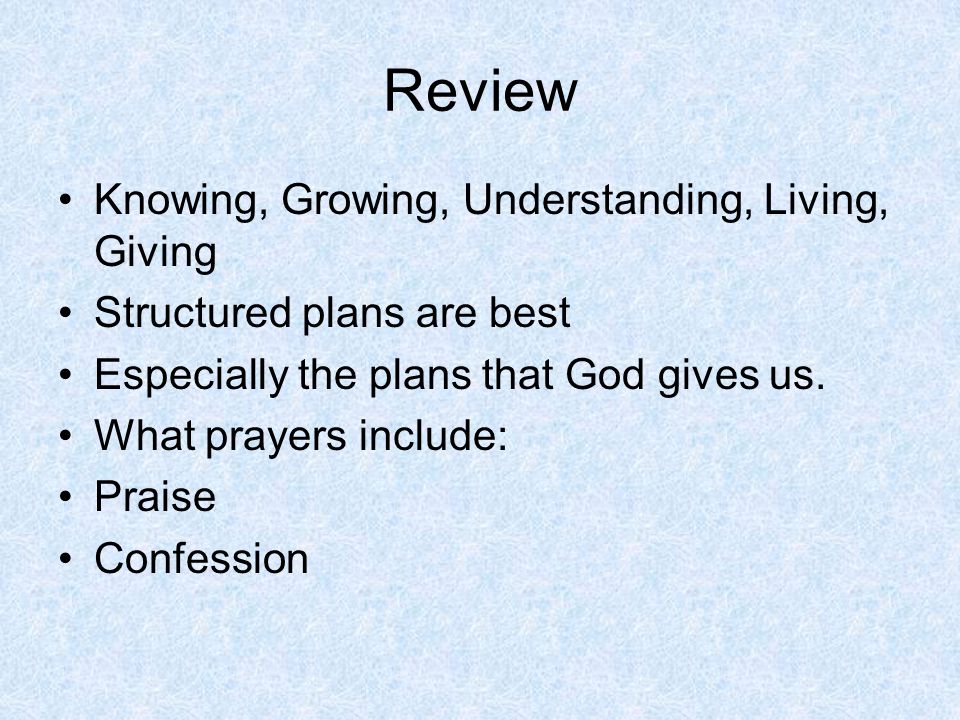 Review Knowing, Growing, Understanding, Living, Giving Structured plans are best Especially the plans that God gives us.