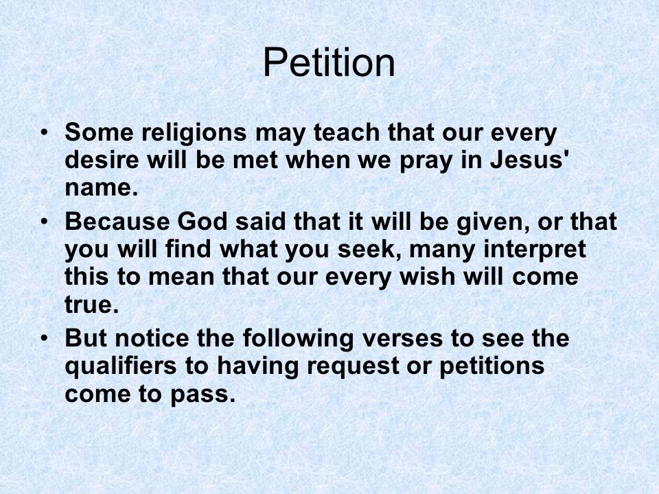 Petition Some religions may teach that our every desire will be met when we pray in Jesus name.