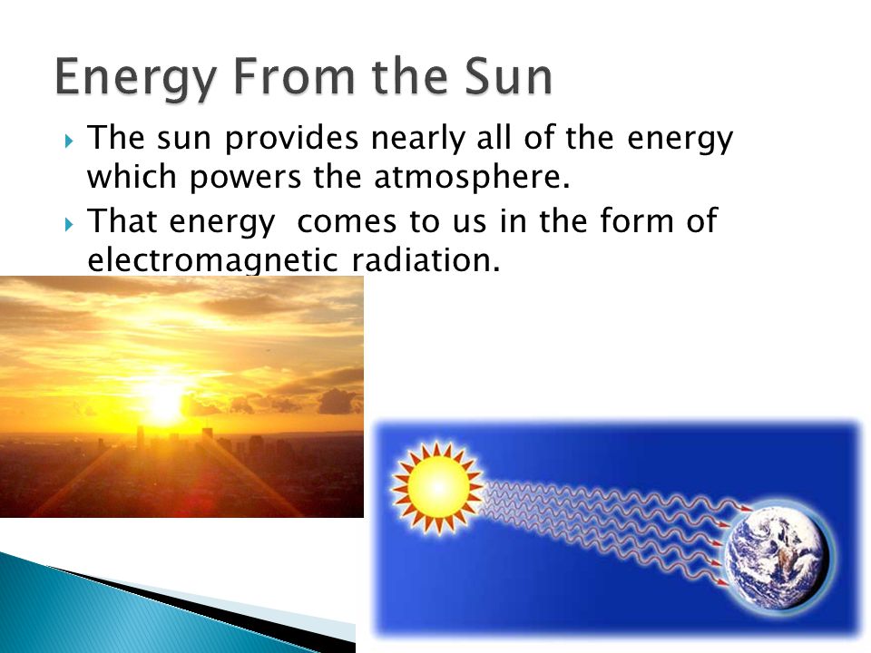  The sun provides nearly all of the energy which powers the atmosphere.