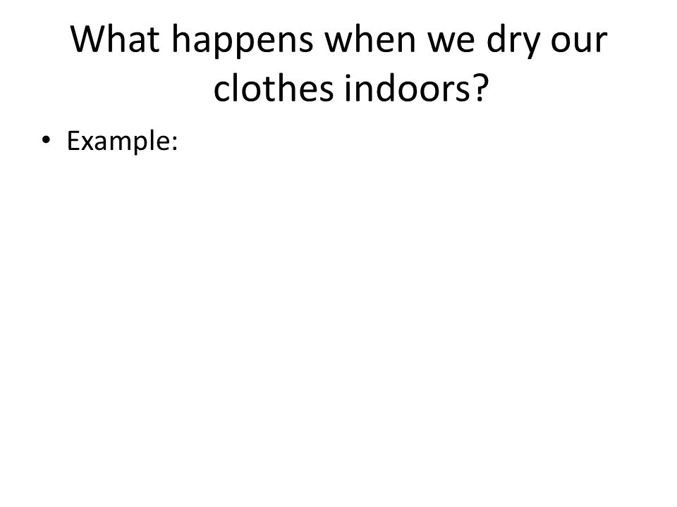 What happens when we dry our clothes indoors Example: