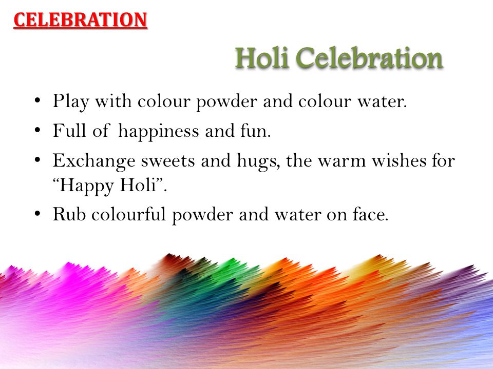 CELEBRATION Holi Celebration Play with colour powder and colour water.