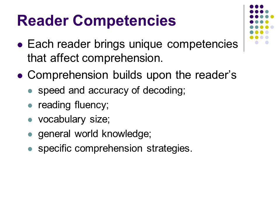 Reader Competencies Each reader brings unique competencies that affect comprehension.