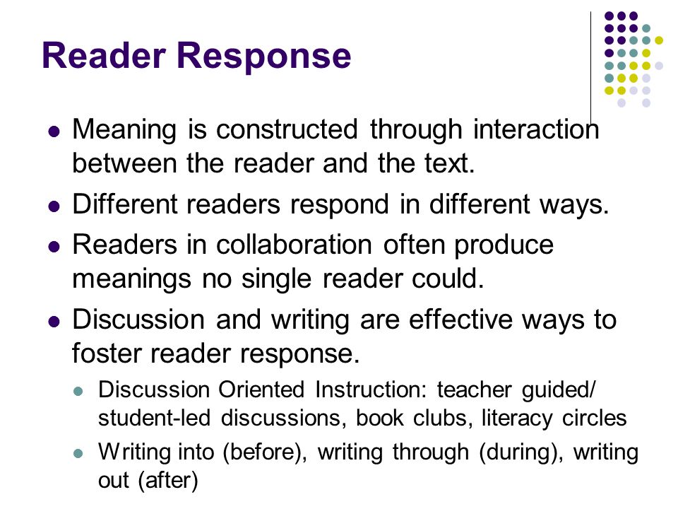 Reader Response Meaning is constructed through interaction between the reader and the text.
