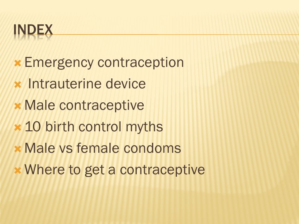  Emergency contraception  Intrauterine device  Male contraceptive  10 birth control myths  Male vs female condoms  Where to get a contraceptive