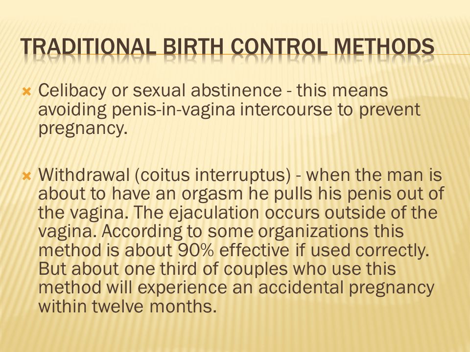  Celibacy or sexual abstinence - this means avoiding penis-in-vagina intercourse to prevent pregnancy.