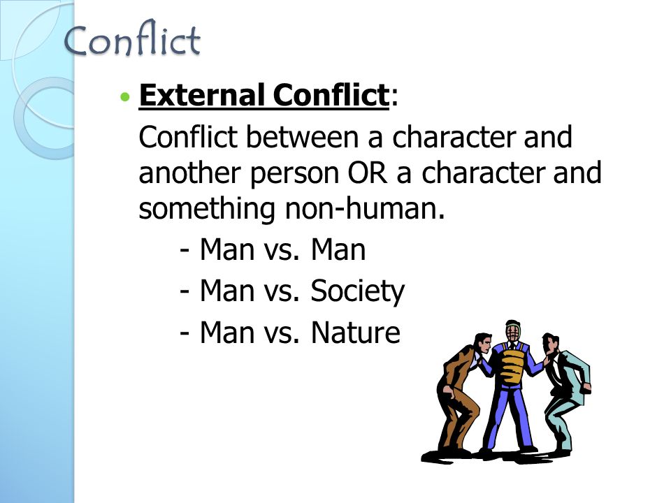 Conflict External Conflict: Conflict between a character and another person OR a character and something non-human.