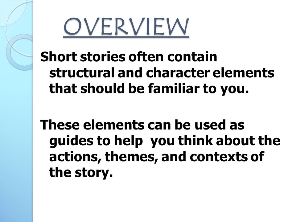 OVERVIEW OVERVIEW Short stories often contain structural and character elements that should be familiar to you.