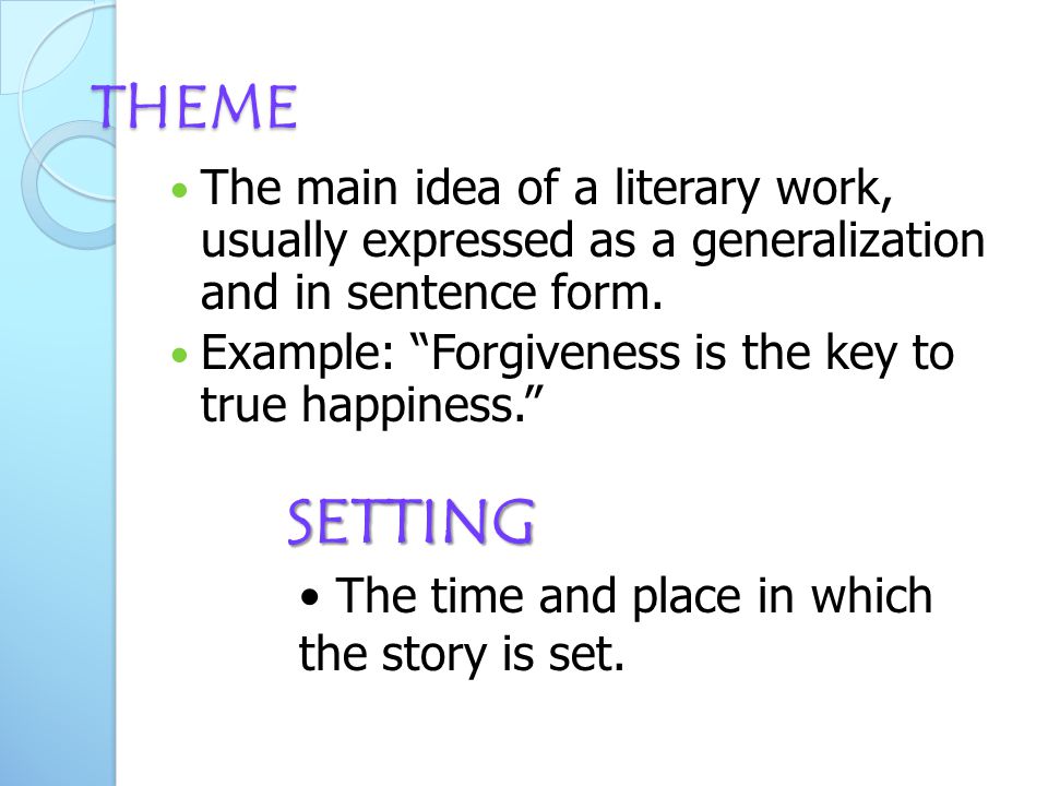 THEME The main idea of a literary work, usually expressed as a generalization and in sentence form.