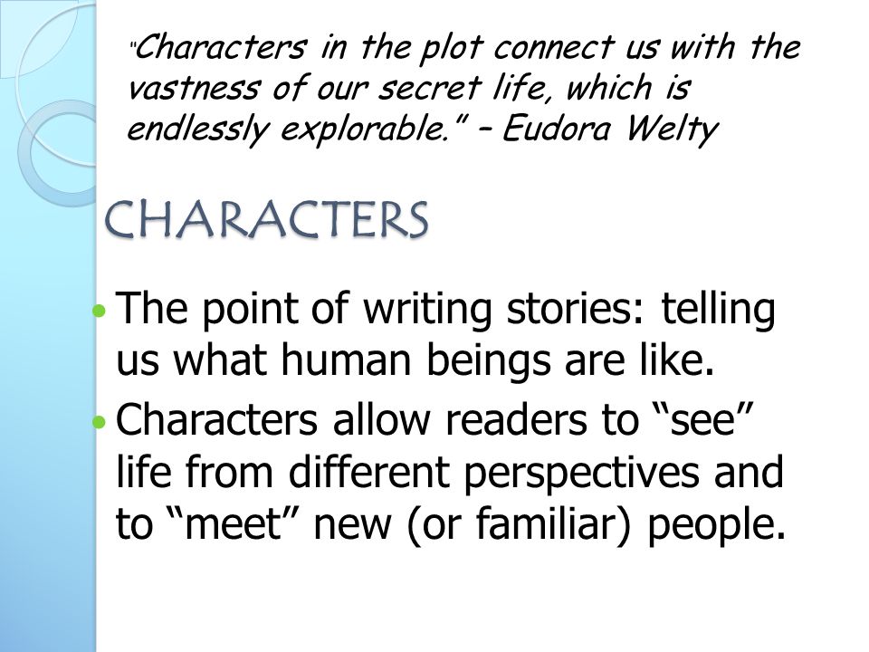 CHARACTERS The point of writing stories: telling us what human beings are like.