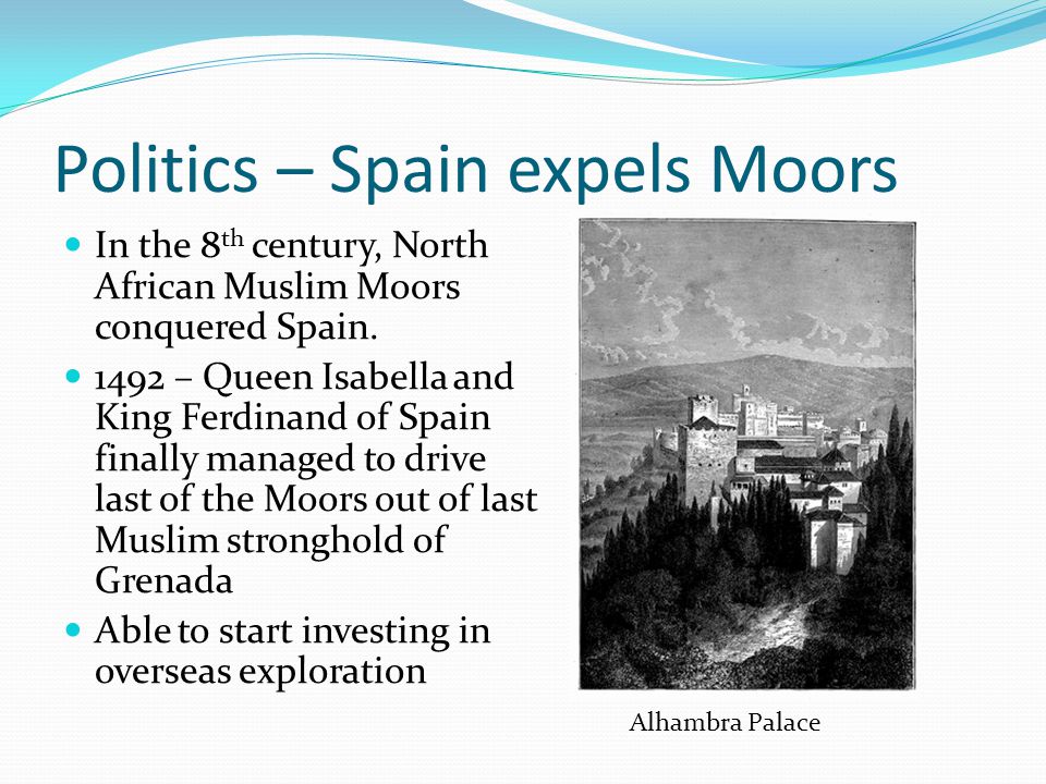 Politics – Spain expels Moors In the 8 th century, North African Muslim Moors conquered Spain.