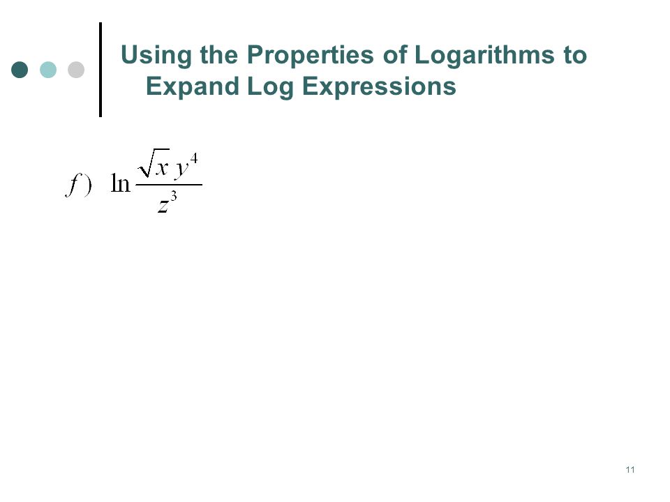 11 Using the Properties of Logarithms to Expand Log Expressions