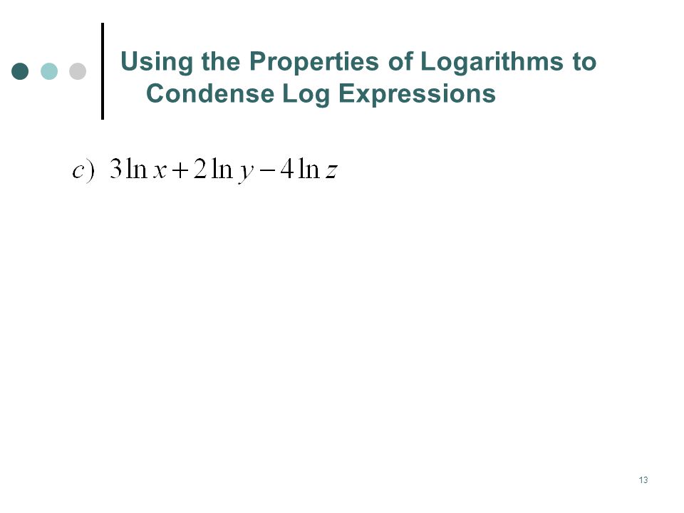 13 Using the Properties of Logarithms to Condense Log Expressions