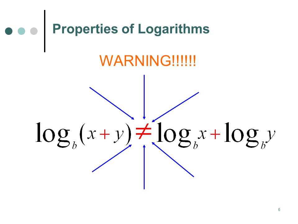 6 Properties of Logarithms WARNING!!!!!!