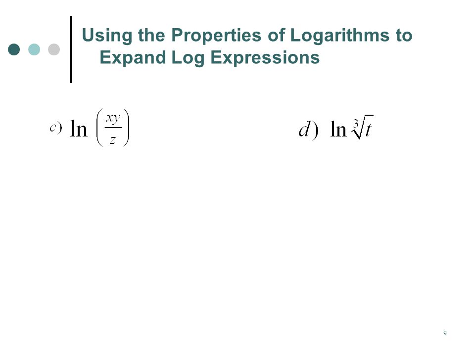 9 Using the Properties of Logarithms to Expand Log Expressions