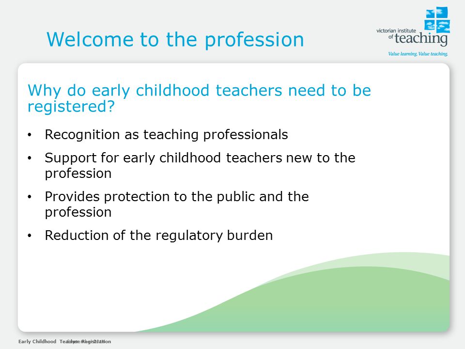 Early Childhood Teacher RegistrationSeptember 2014 Welcome to the profession Why do early childhood teachers need to be registered.