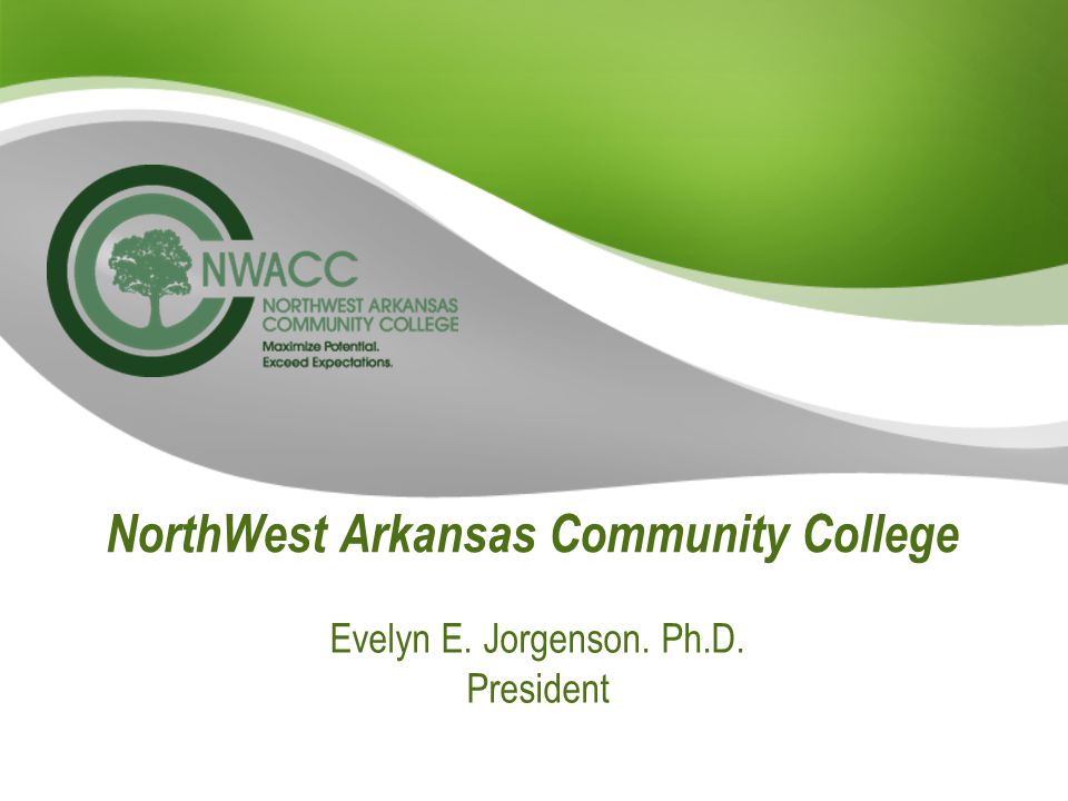 NorthWest Arkansas Community College Evelyn E. Jorgenson. Ph.D. President