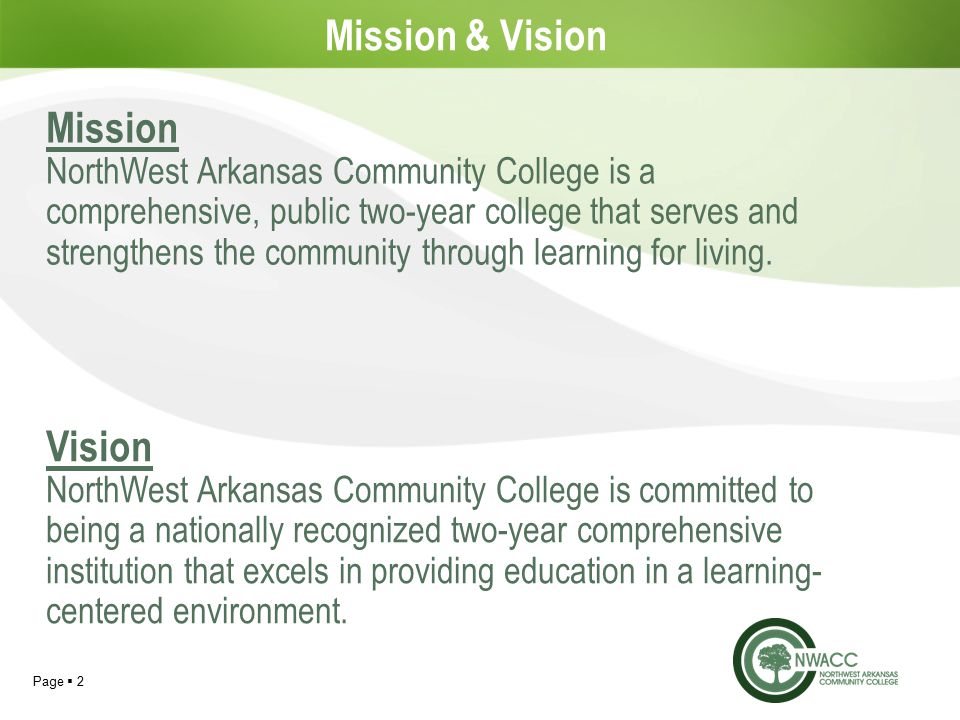 Page  2 Mission & Vision Mission NorthWest Arkansas Community College is a comprehensive, public two-year college that serves and strengthens the community through learning for living.