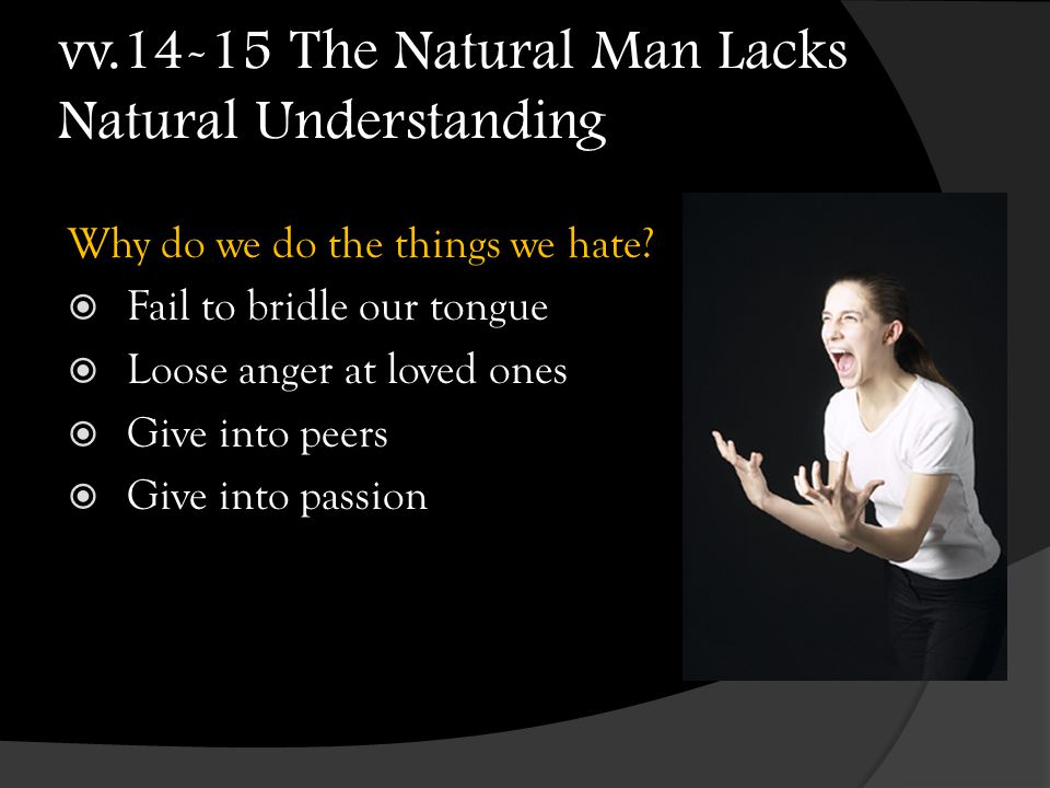 vv The Natural Man Lacks Natural Understanding Why do we do the things we hate.