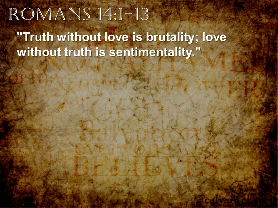 Truth without love is brutality; love without truth is sentimentality.