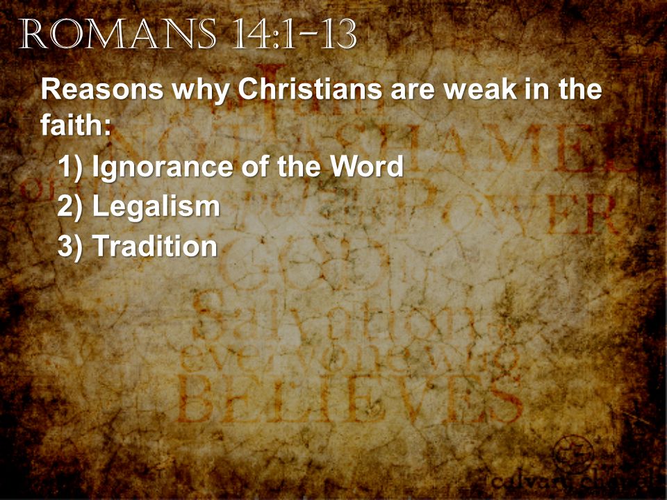 Reasons why Christians are weak in the faith: 1) Ignorance of the Word 2) Legalism 3) Tradition