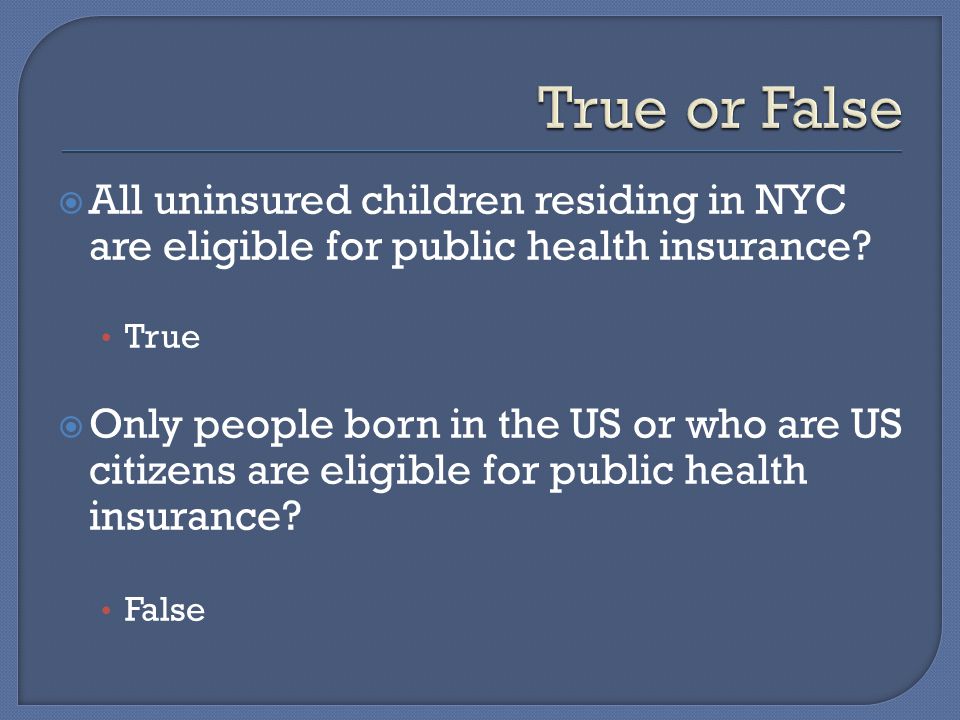  All uninsured children residing in NYC are eligible for public health insurance.