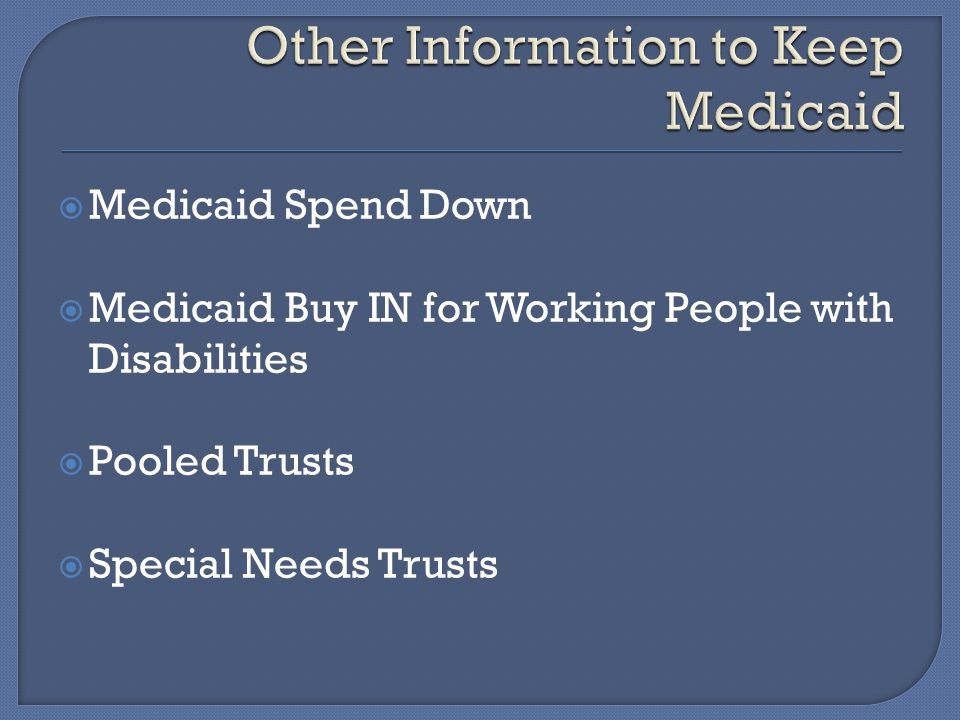  Medicaid Spend Down  Medicaid Buy IN for Working People with Disabilities  Pooled Trusts  Special Needs Trusts