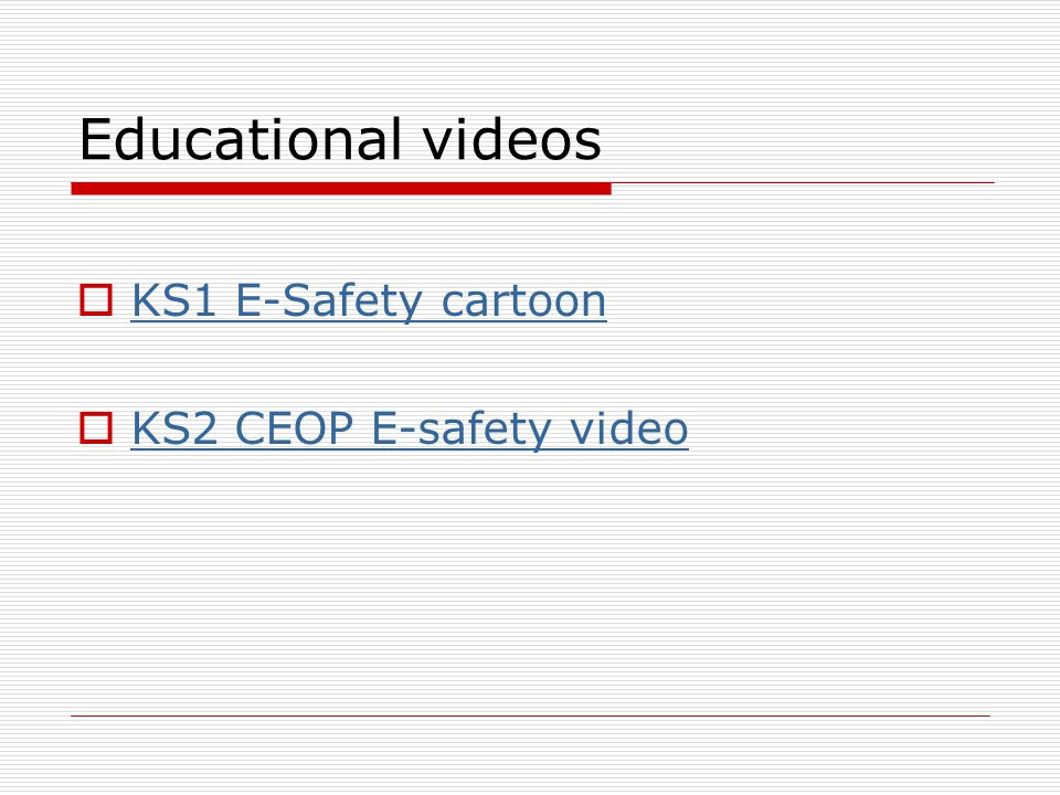 Educational videos  KS1 E-Safety cartoon KS1 E-Safety cartoon  KS2 CEOP E-safety video KS2 CEOP E-safety video